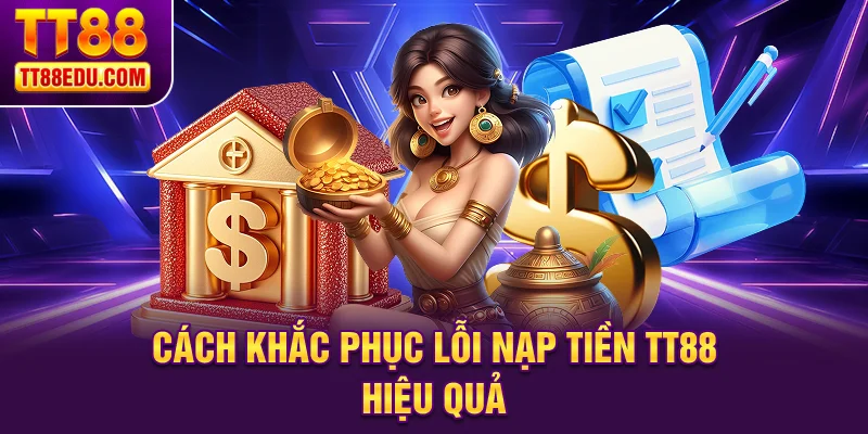 Cách khắc phục lỗi nạp tiền TT88 hiệu quả