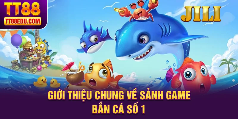 Giới thiệu chung về sảnh game bắn cá số 1