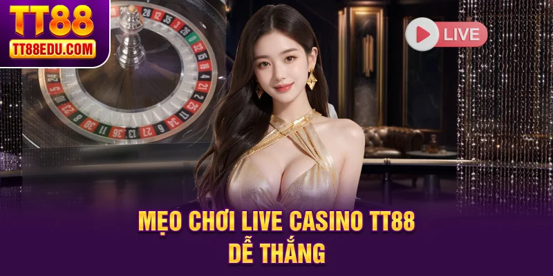 Mẹo chơi live casino TT88 dễ thắng