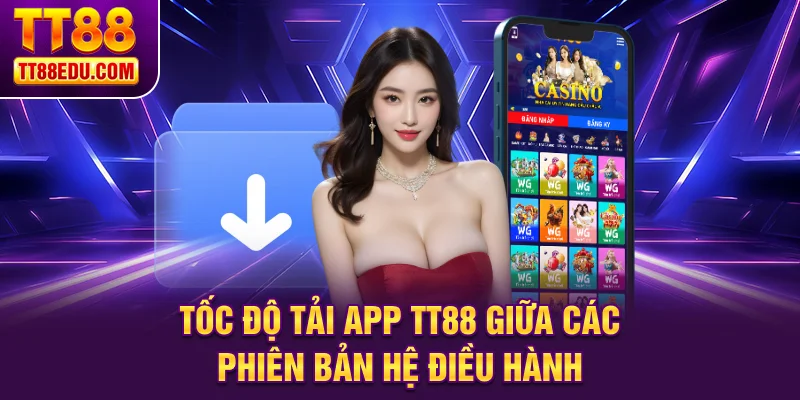 Tốc độ tải app TT88 giữa các phiên bản hệ điều hành