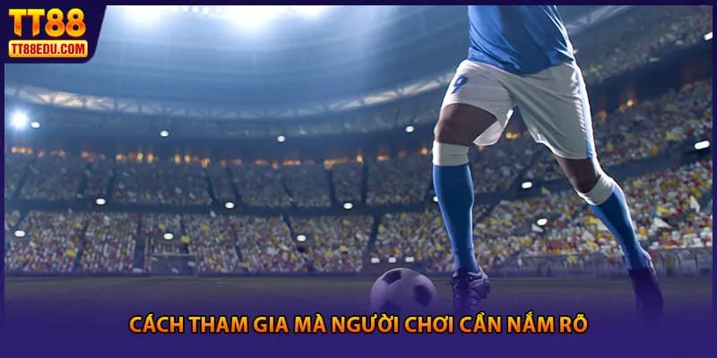 Cách tham gia mà người chơi cần nắm rõ